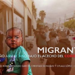 Migrantes: el sueño americano bajo el acecho del coronavirus