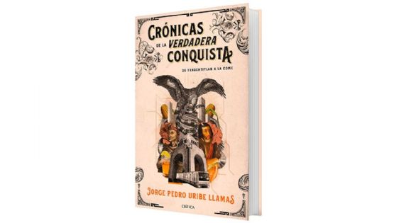 Crónicas de la verdadera Conquista • Jorge Pedro Uribe Llamas