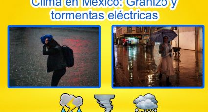 Clima en México: Granizo y lluvias eléctricas en estos estados este fin de semana | MAPA