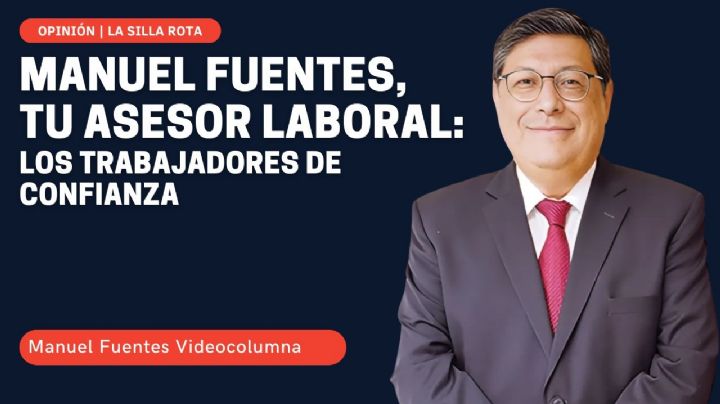 Manuel Fuentes, tu asesor laboral: los trabajadores de confianza