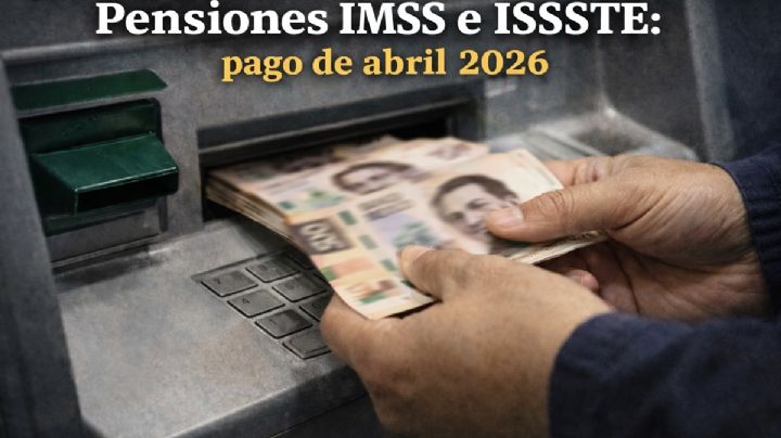 Pensión IMSS e ISSSTE: así será el pago de abril 2026 para pensionados