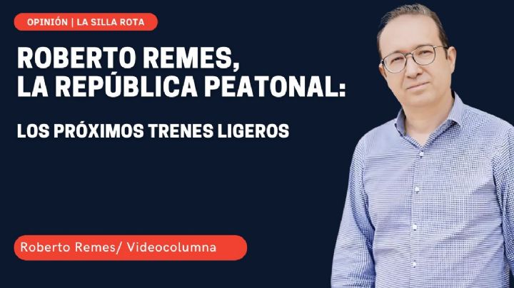 Roberto Remes, la república peatonal: los próximos trenes ligeros