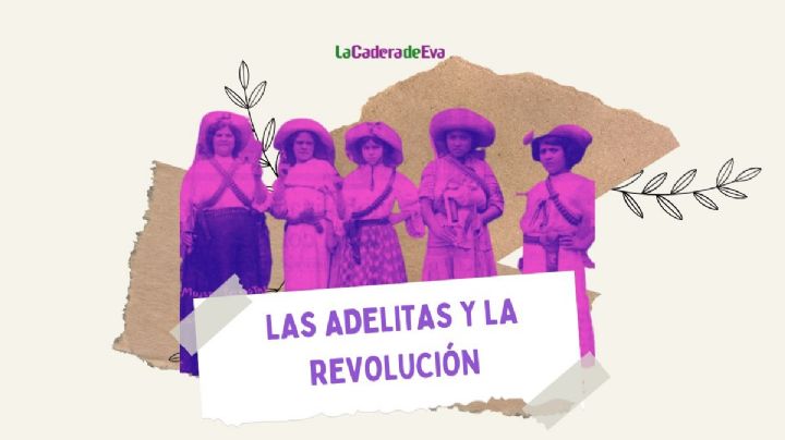 ¿Quiénes eran las Adelitas y por qué se dieron a conocer en la Revolución Mexicana?
