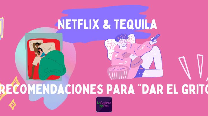 Netflix & tequila: Las películas y series erótico-feministas para dar el “grito” durante este puente