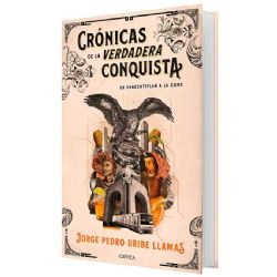 Crónicas de la verdadera Conquista • Jorge Pedro Uribe Llamas