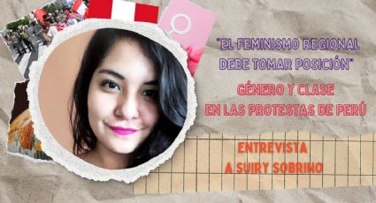 Género y clase en las protestas de Perú. "El feminismo regional debe tomar posición": Suiry Sobrino