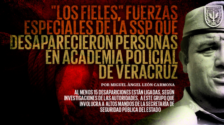 "Los Fieles", policía de élite que tortura y desaparece en Veracruz