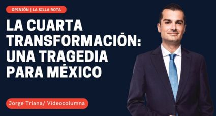 La Cuarta Transformación: una tragedia para México