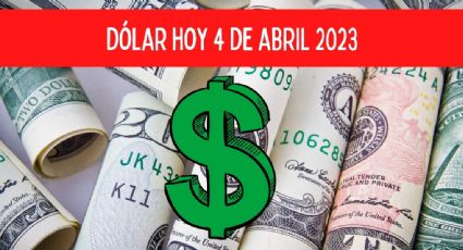 Este es el precio del dólar HOY 11 de abril de 2023 en bancos