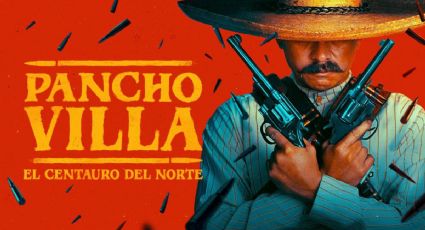 Pancho Villa: El Centauro del Norte, la serie que REVELA lo que no sabías del líder revolucionario