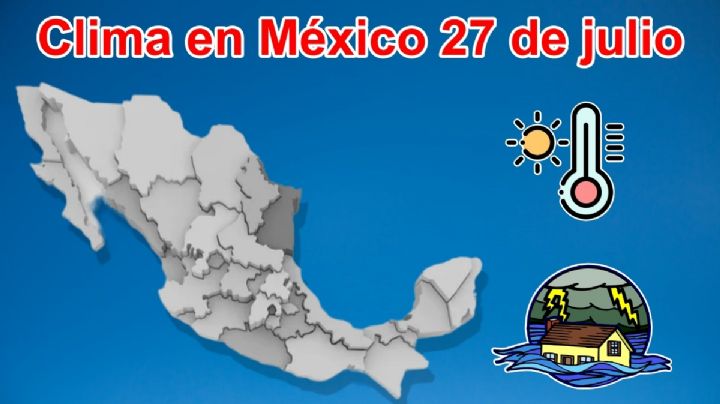 Clima en México: Se esperan temperaturas de más de 40 grados y fuertes lluvias en estos estados
