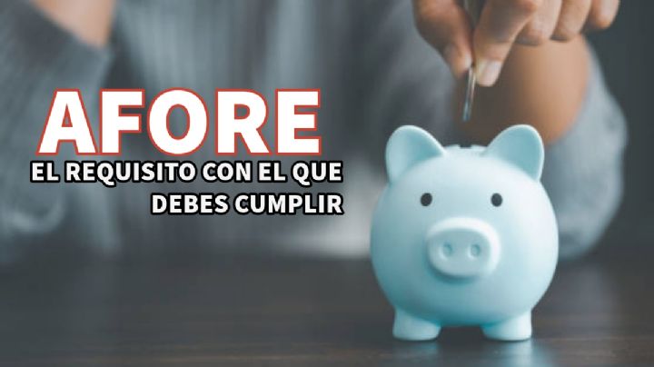 Afore: Este es el requisito con el que deben cumplir los trabajadores en octubre