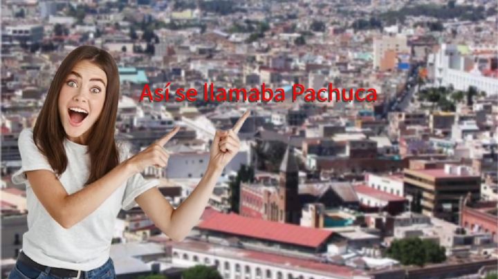 Los nombres olvidados que tenía Pachuca en la antigüedad; te sorprenderán lo que significaban