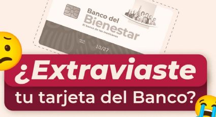 ¿Se te perdió tu tarjeta del Banco del Bienestar? Esto es lo que debes hacer inmediatamente