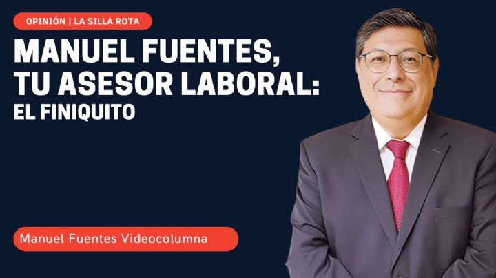 Manuel Fuentes, tu asesor laboral: el finiquito