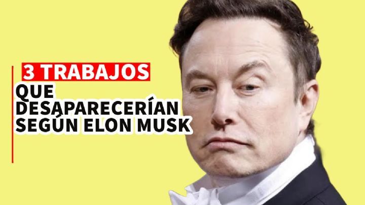 Estos son los 3 trabajos que desaparecerán, según Elon Musk