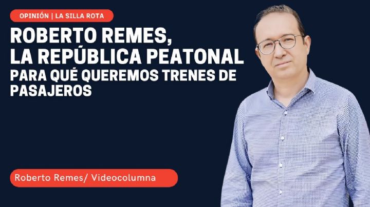 Roberto Remes, la república peatonal: para qué queremos trenes de pasajeros