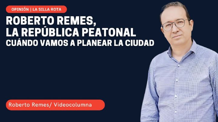 Roberto Remes, la república peatonal: cuándo vamos a planear la ciudad