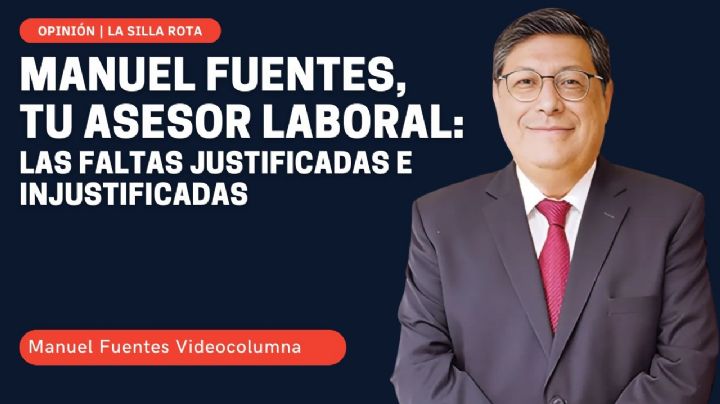 Manuel Fuentes, tu asesor laboral: las faltas justificadas e injustificadas