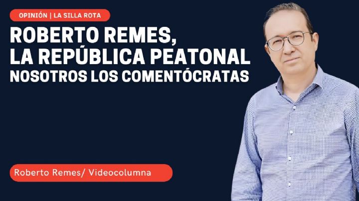 Roberto Remes, la república peatonal: nosotros los comentócratas