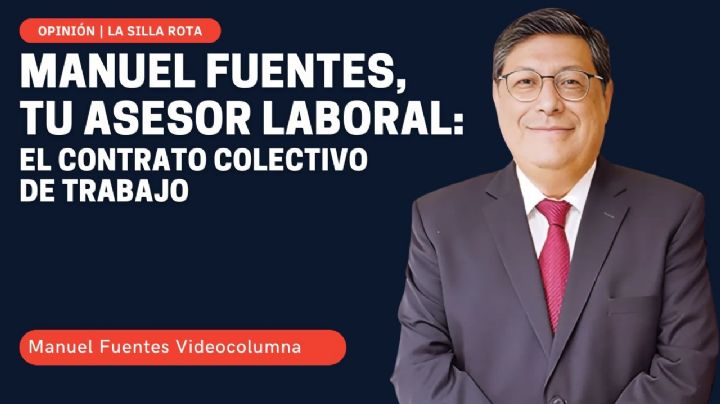 Manuel Fuentes, tu asesor laboral: el contrato colectivo de trabajo