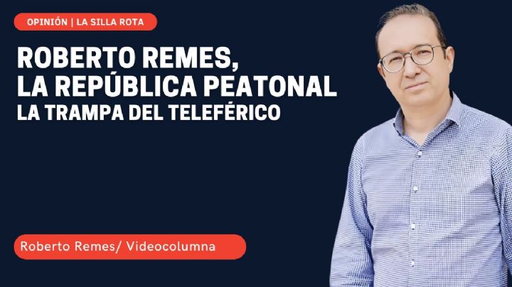 Roberto Remes, la república peatonal: la trampa del teleférico