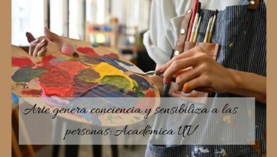 Arte genera conciencia y sensibiliza a las personas: Académica UV