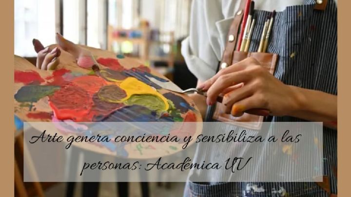 Arte genera conciencia y sensibiliza a las personas: Académica UV