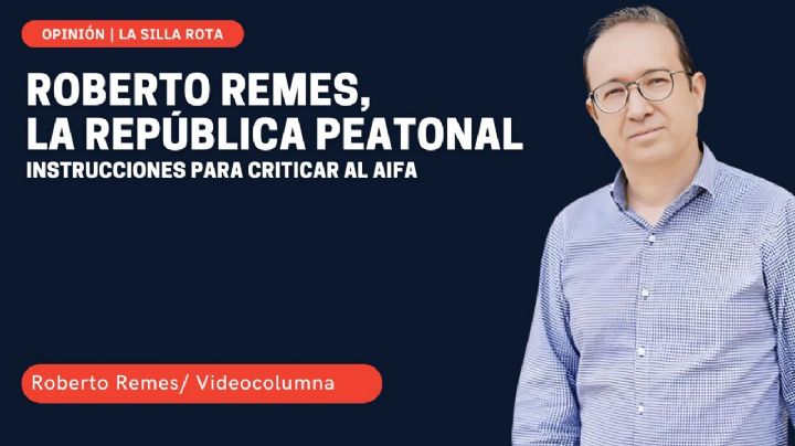 Roberto Remes, la república peatonal: instrucciones para criticar al AIFA