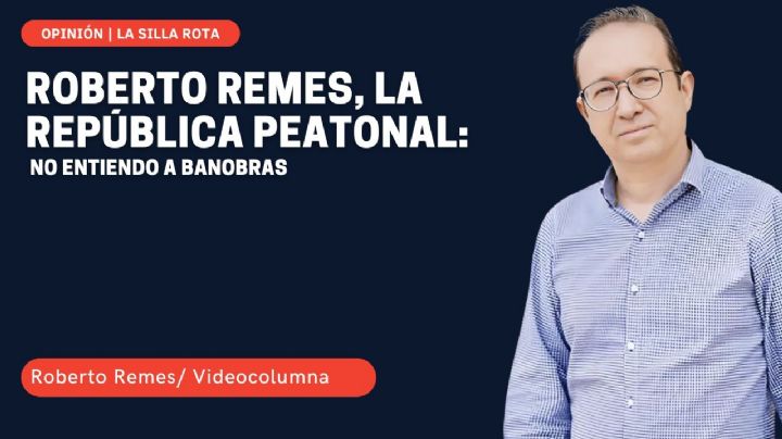 Roberto Remes, la república peatonal: no entiendo a Banobras