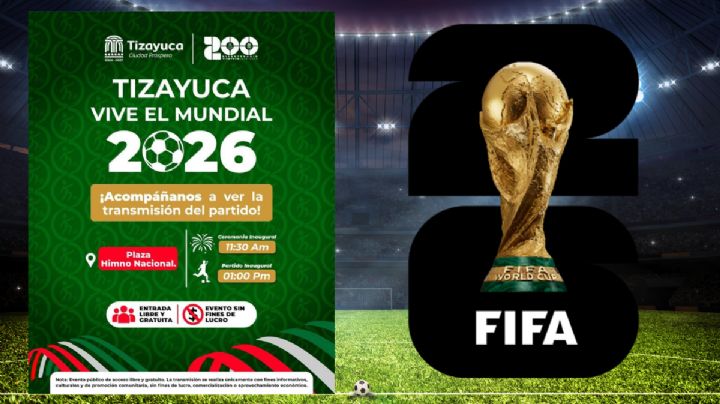 Tizayuca tendrá evento gratuito para ver el partido inaugural del Mundial 2026